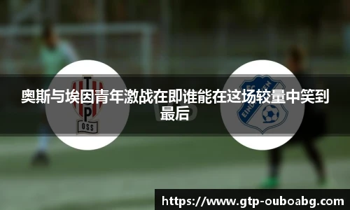奥斯与埃因青年激战在即谁能在这场较量中笑到最后