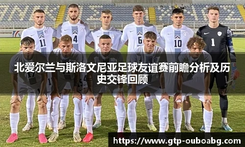 北爱尔兰与斯洛文尼亚足球友谊赛前瞻分析及历史交锋回顾
