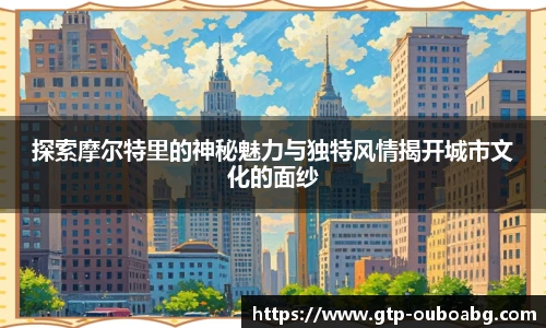探索摩尔特里的神秘魅力与独特风情揭开城市文化的面纱