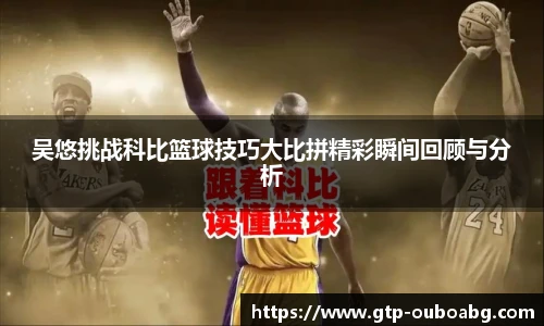 吴悠挑战科比篮球技巧大比拼精彩瞬间回顾与分析